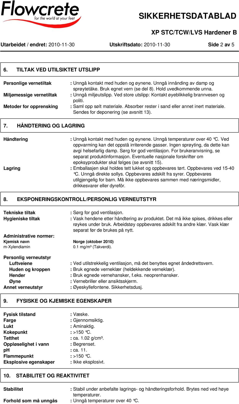 : Saml opp sølt materiale. Absorber rester i sand eller annet inert materiale. Sendes for deponering (se avsnitt 13). 7. HÅNDTERING OG LAGRING Håndtering : Unngå kontakt med huden og øynene.