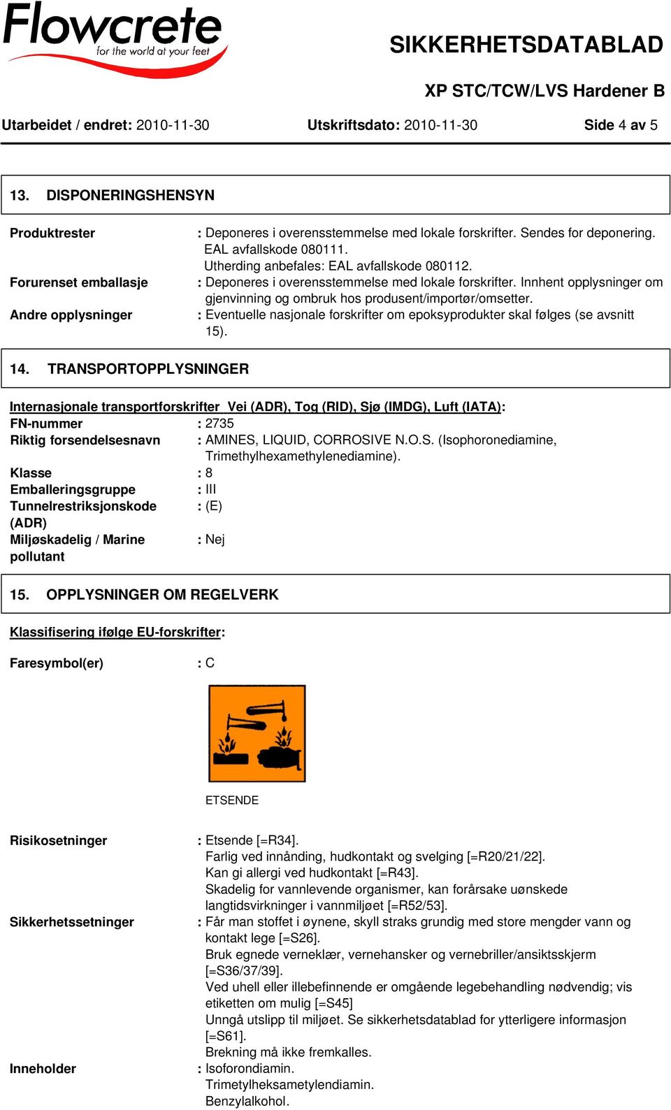 Innhent opplysninger om gjenvinning og ombruk hos produsent/importør/omsetter. : Eventuelle nasjonale forskrifter om epoksyprodukter skal følges (se avsnitt 15). 14.