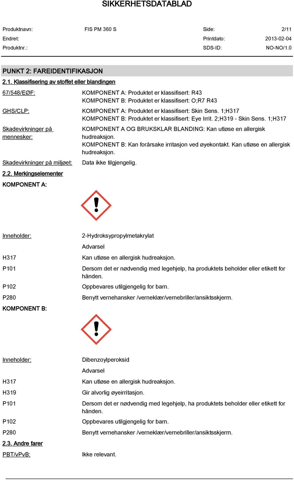 H319 - Skin Sens. 1;H317 Skadevirkninger på mennesker: Skadevirkninger på miljøet: 2.2. Merkingselementer KOMPONENT A: KOMPONENT A OG BRUKSKLAR BLANDING: Kan utløse en allergisk hudreaksjon.