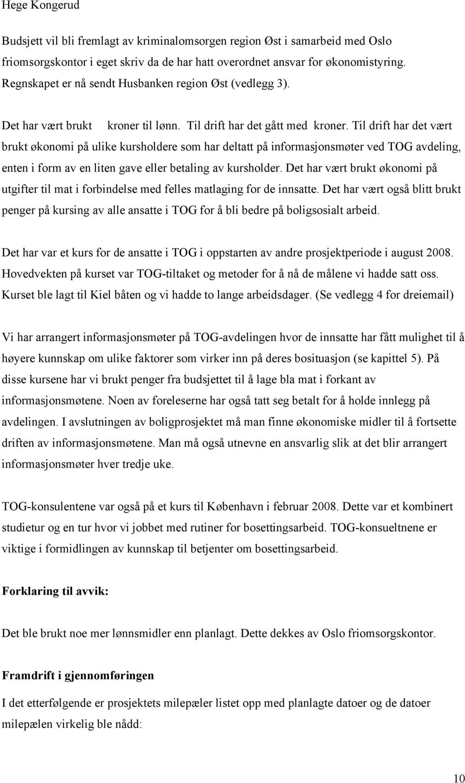 Til drift har det vært brukt økonomi på ulike kursholdere som har deltatt på informasjonsmøter ved TOG avdeling, enten i form av en liten gave eller betaling av kursholder.