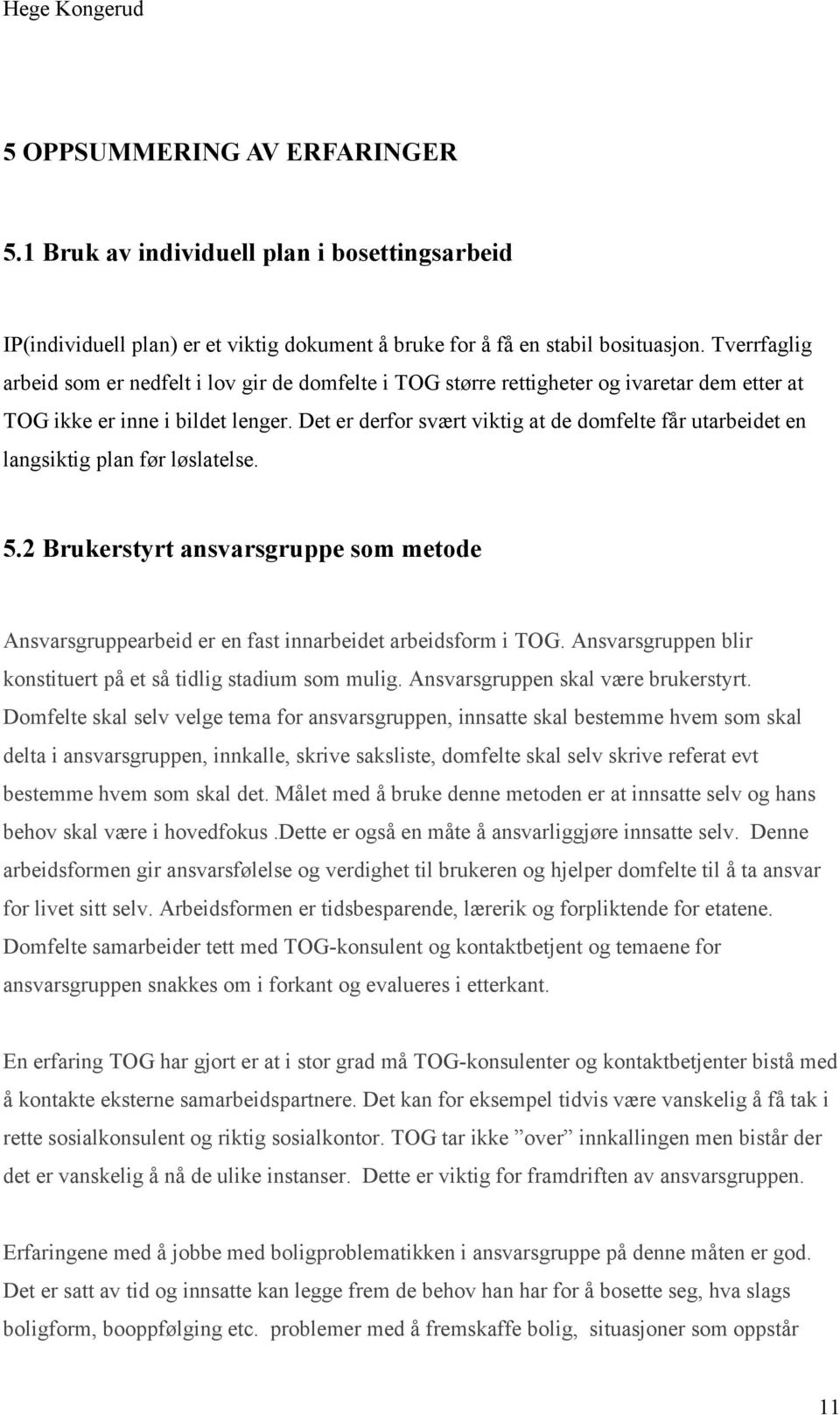 Det er derfor svært viktig at de domfelte får utarbeidet en langsiktig plan før løslatelse. 5.2 Brukerstyrt ansvarsgruppe som metode Ansvarsgruppearbeid er en fast innarbeidet arbeidsform i TOG.