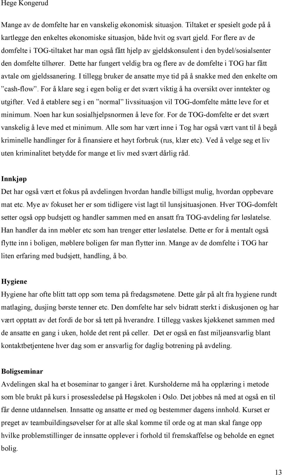 Dette har fungert veldig bra og flere av de domfelte i TOG har fått avtale om gjeldssanering. I tillegg bruker de ansatte mye tid på å snakke med den enkelte om cash-flow.