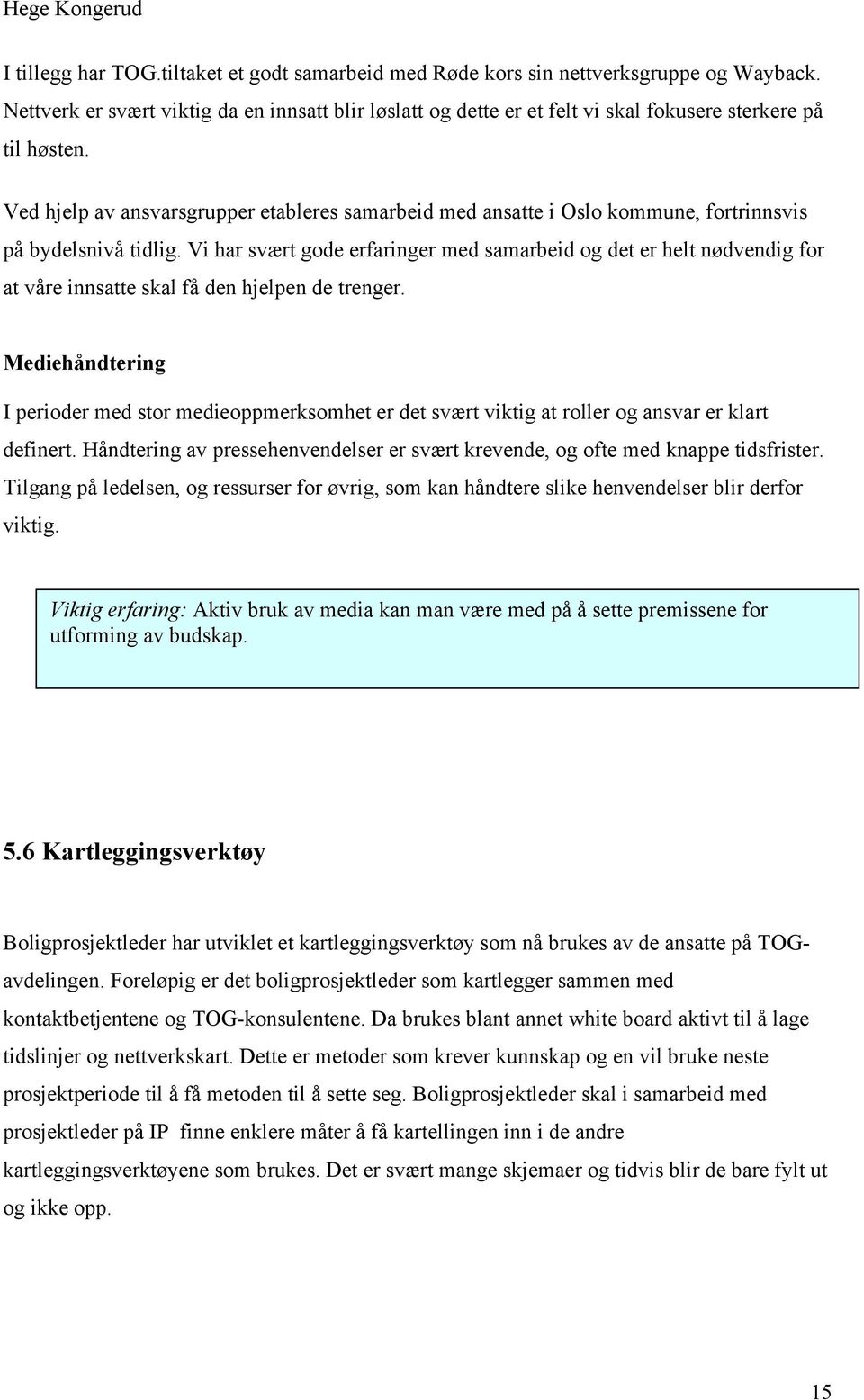 Ved hjelp av ansvarsgrupper etableres samarbeid med ansatte i Oslo kommune, fortrinnsvis på bydelsnivå tidlig.