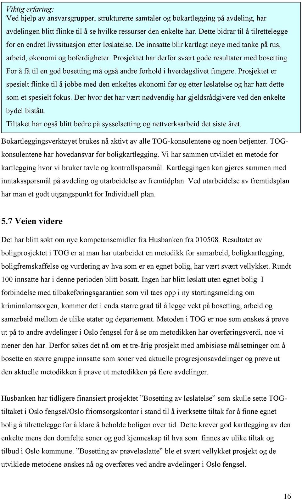 Prosjektet har derfor svært gode resultater med bosetting. For å få til en god bosetting må også andre forhold i hverdagslivet fungere.