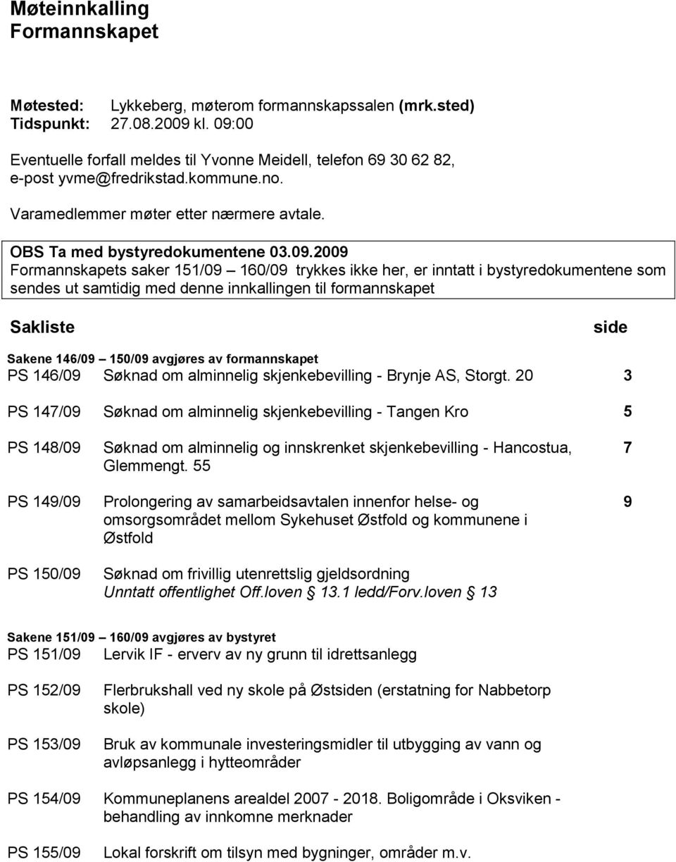 Formannskapets saker 151/09 160/09 trykkes ikke her, er inntatt i bystyredokumentene som sendes ut samtidig med denne innkallingen til formannskapet Sakliste side Sakene 146/09 150/09 avgjøres av