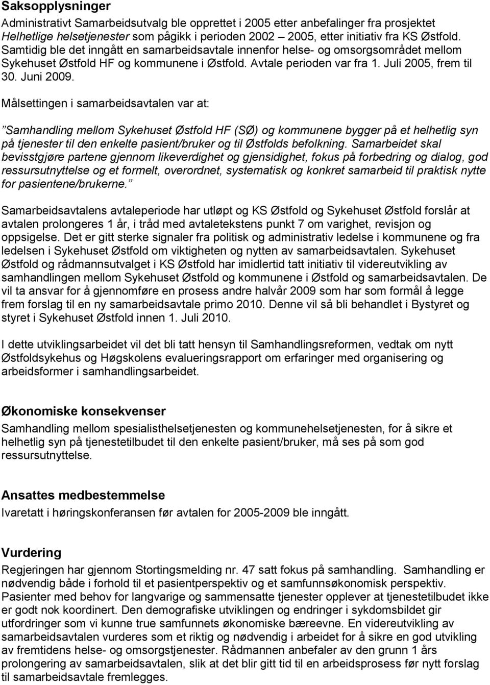 Målsettingen i samarbeidsavtalen var at: Samhandling mellom Sykehuset Østfold HF (SØ) og kommunene bygger på et helhetlig syn på tjenester til den enkelte pasient/bruker og til Østfolds befolkning.