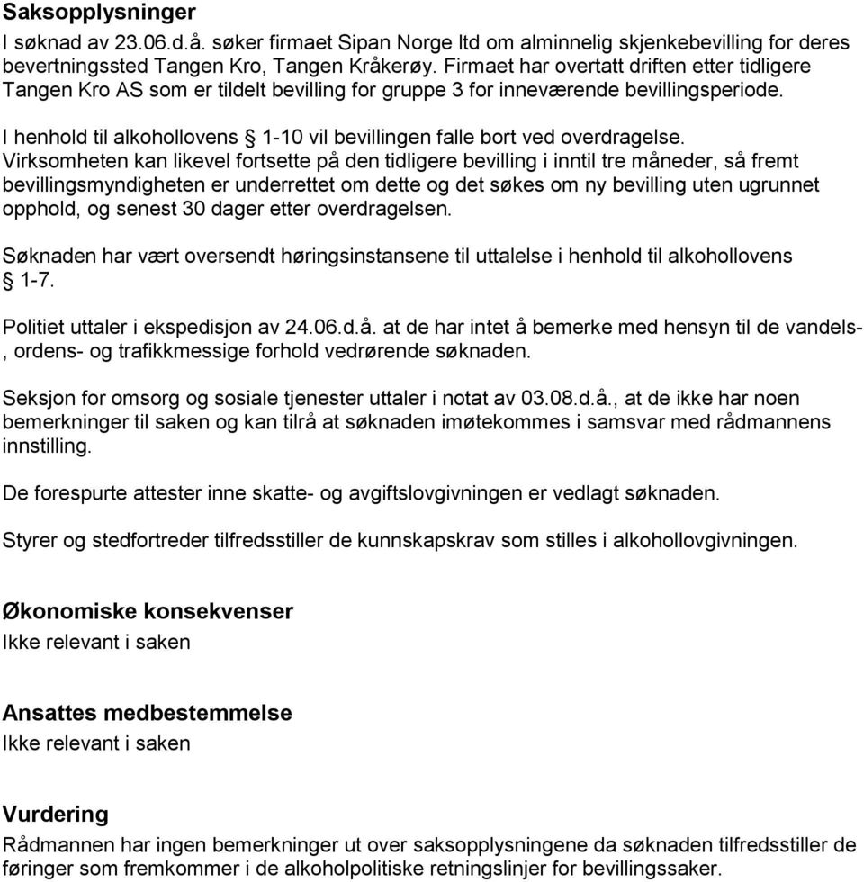 I henhold til alkohollovens 1-10 vil bevillingen falle bort ved overdragelse.