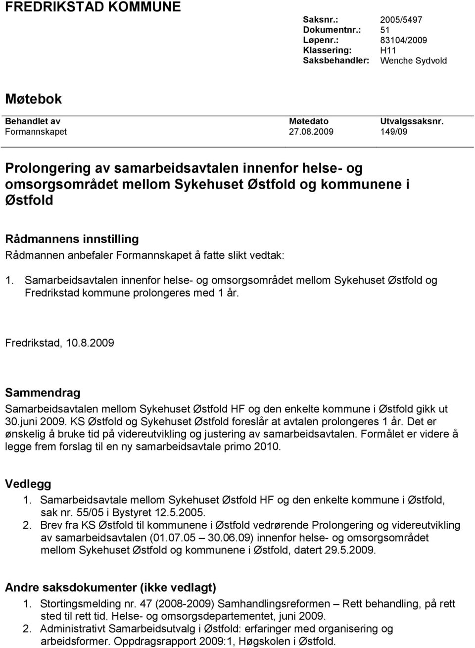 vedtak: 1. Samarbeidsavtalen innenfor helse- og omsorgsområdet mellom Sykehuset Østfold og Fredrikstad kommune prolongeres med 1 år. Fredrikstad, 10.8.