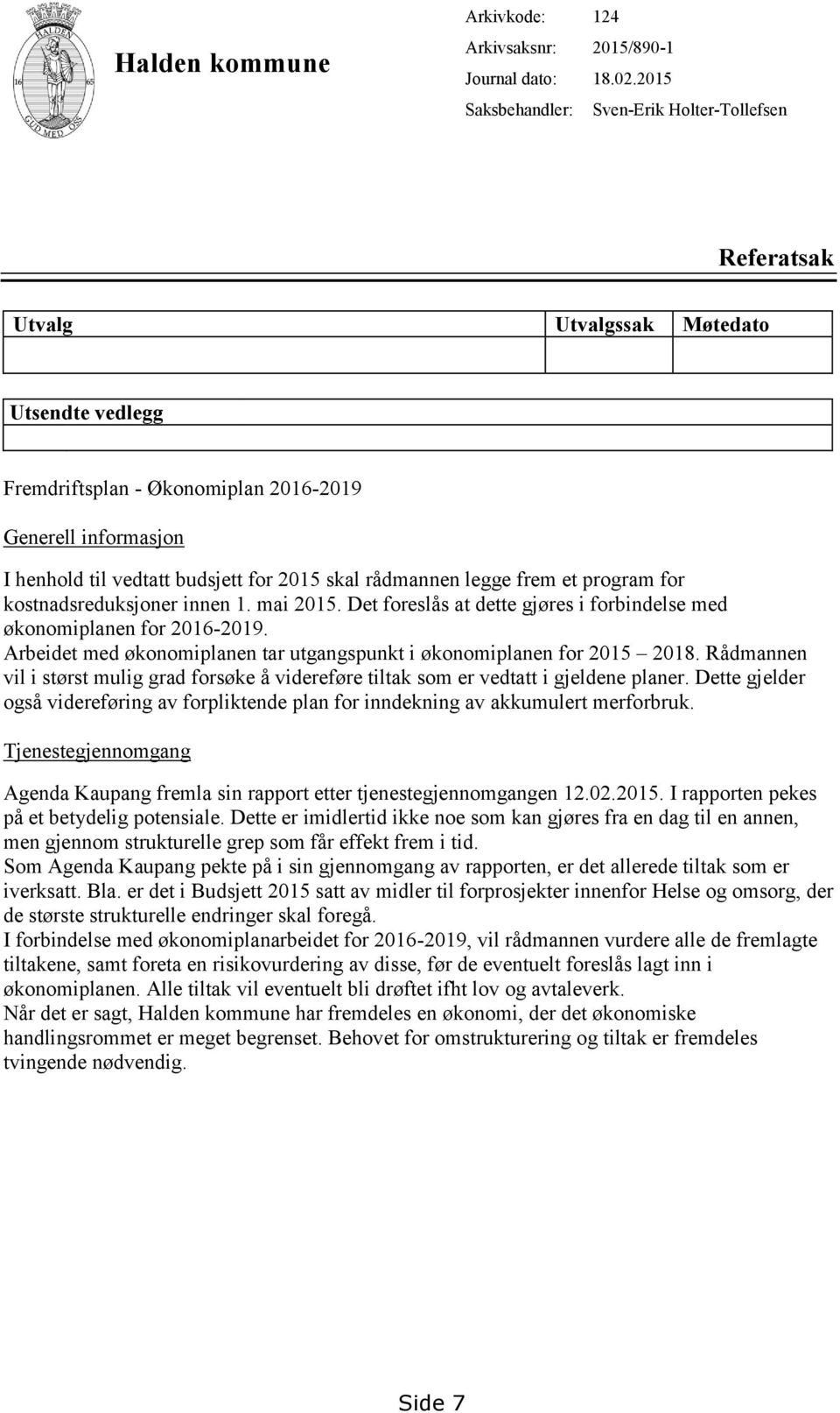 rådmannen legge frem et program for kostnadsreduksjoner innen 1. mai 2015. Det foreslås at dette gjøres i forbindelse med økonomiplanen for 2016-2019.