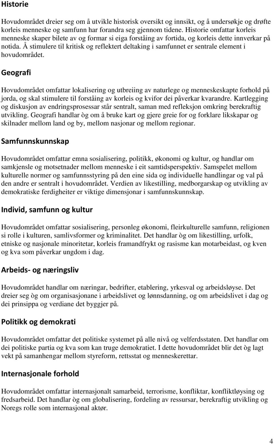 Å stimulere til kritisk og reflektert deltaking i samfunnet er sentrale element i hovudområdet.