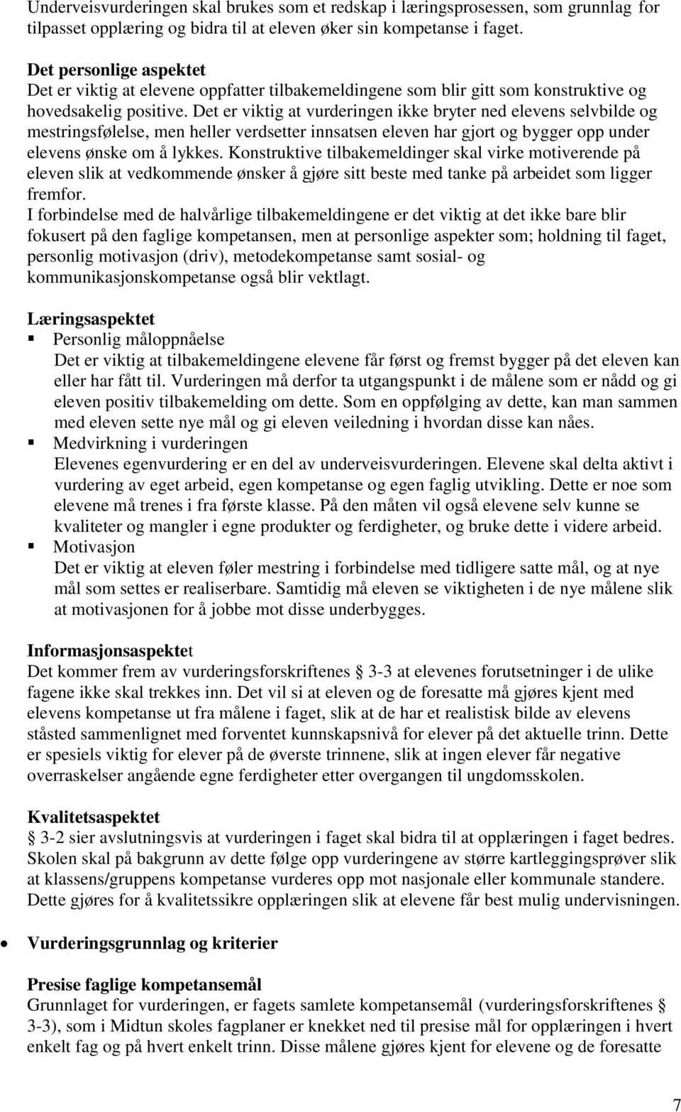 Det er viktig at vurderingen ikke bryter ned elevens selvbilde og mestringsfølelse, men heller verdsetter innsatsen eleven har gjort og bygger opp under elevens ønske om å lykkes.