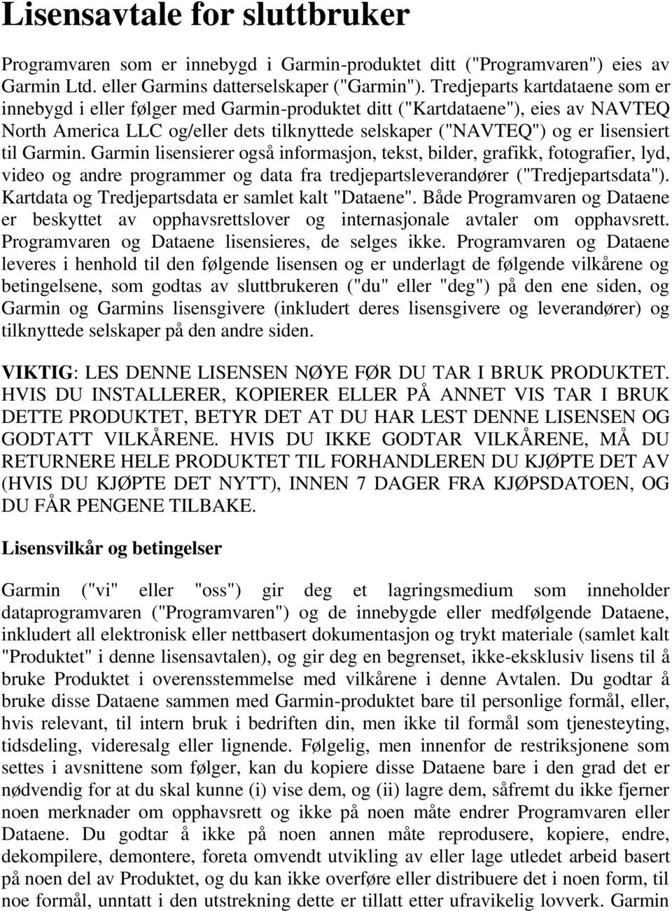 Garmin. Garmin lisensierer også informasjon, tekst, bilder, grafikk, fotografier, lyd, video og andre programmer og data fra tredjepartsleverandører ("Tredjepartsdata").