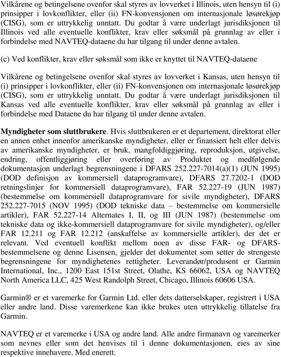 Du godtar å være underlagt jurisdiksjonen til Illinois ved alle eventuelle konflikter, krav eller søksmål på grunnlag av eller i forbindelse med NAVTEQ-dataene du har tilgang til under denne avtalen.