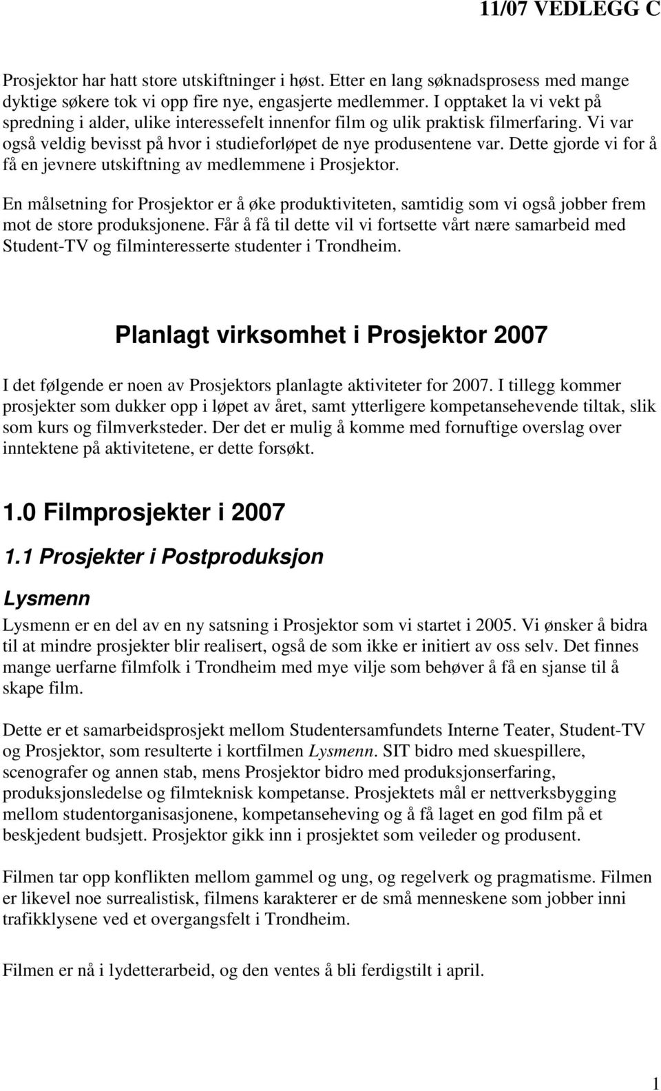 Dette gjorde vi for å få en jevnere utskiftning av medlemmene i Prosjektor. En målsetning for Prosjektor er å øke produktiviteten, samtidig som vi også jobber frem mot de store produksjonene.