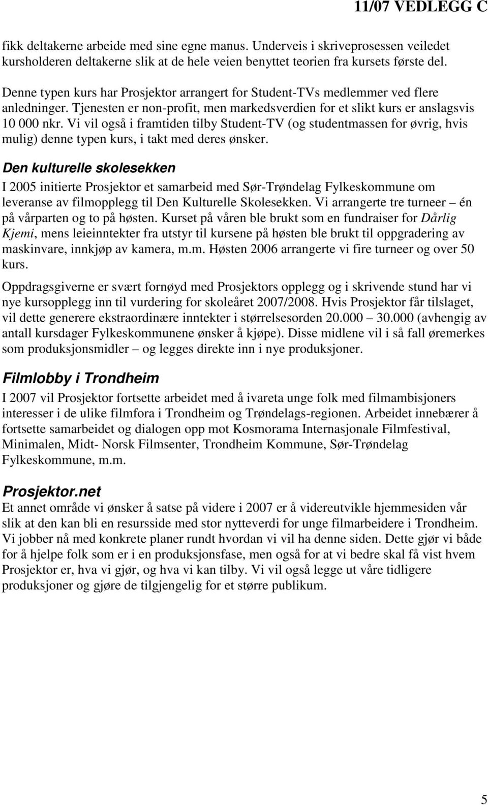 Vi vil også i framtiden tilby Student-TV (og studentmassen for øvrig, hvis mulig) denne typen kurs, i takt med deres ønsker.