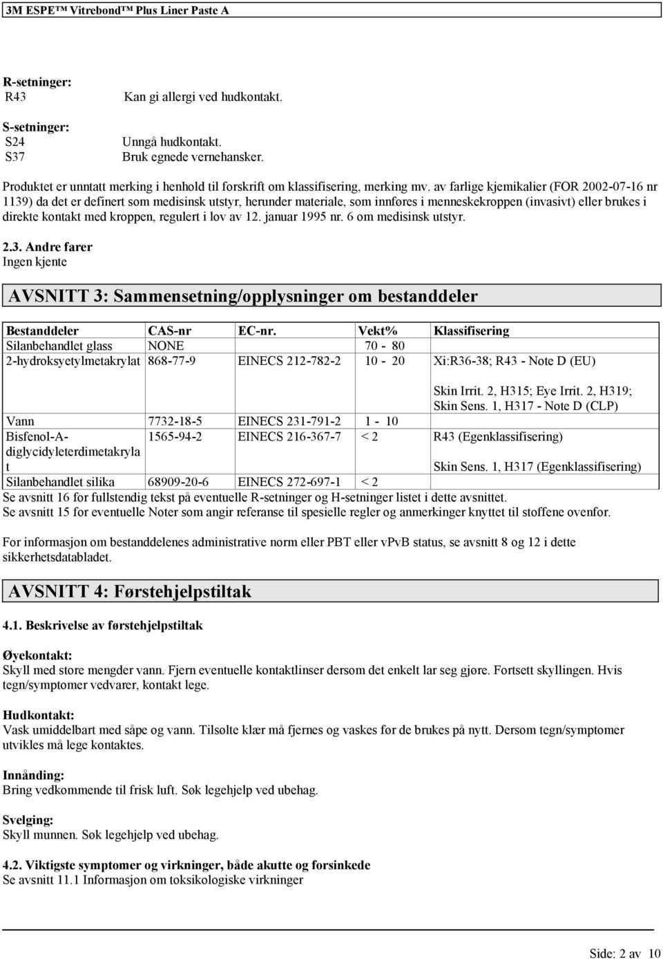 av farlige kjemikalier (FOR 2002-07-16 nr 1139) da det er definert som medisinsk utstyr, herunder materiale, som innføres i menneskekroppen (invasivt) eller brukes i direkte kontakt med kroppen,