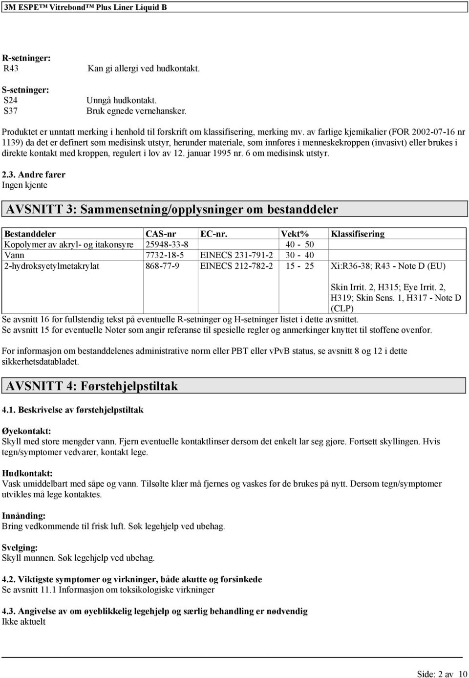 av farlige kjemikalier (FOR 2002-07-16 nr 1139) da det er definert som medisinsk utstyr, herunder materiale, som innføres i menneskekroppen (invasivt) eller brukes i direkte kontakt med kroppen,