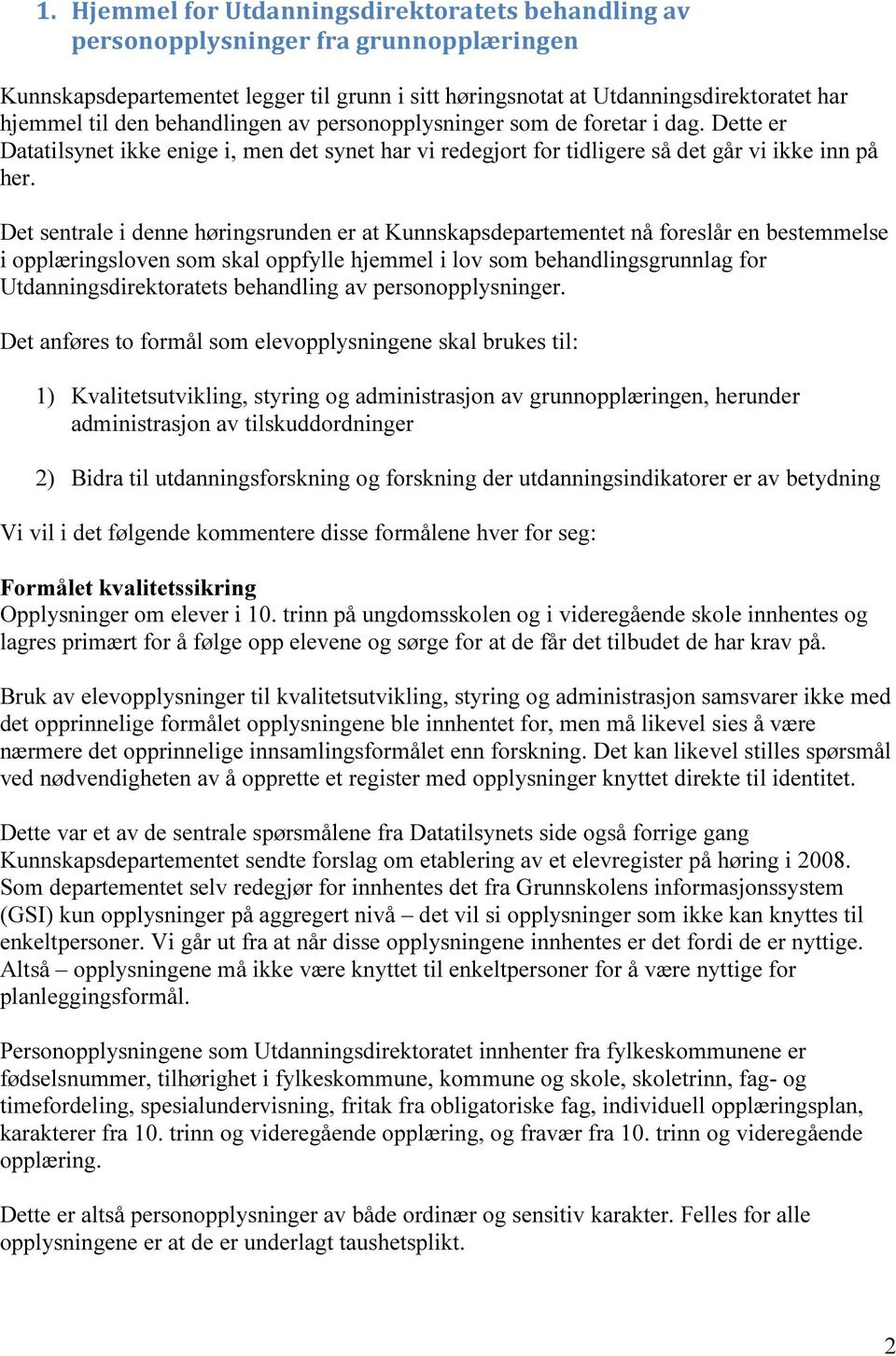 Det sentrale i denne høringsrunden er at Kunnskapsdepartementet nå foreslår en bestemmelse i opplæringsloven som skal oppfylle hjemmel i lov som behandlingsgrunnlag for Utdanningsdirektoratets