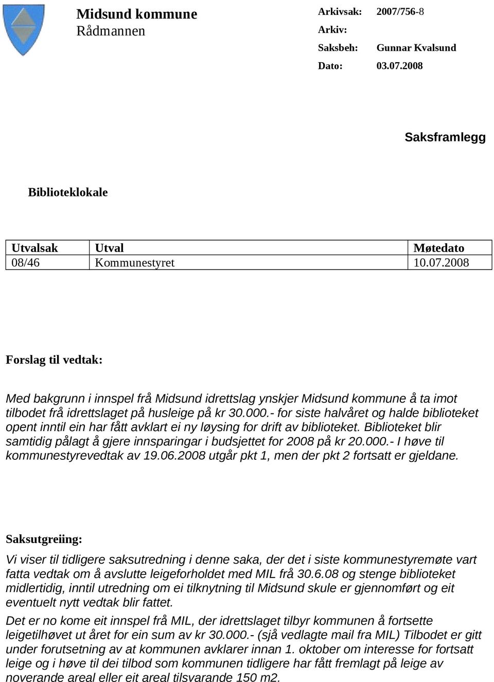 Biblioteket blir samtidig pålagt å gjere innsparingar i budsjettet for 2008 på kr 20.000.- I høve til kommunestyrevedtak av 19.06.2008 utgår pkt 1, men der pkt 2 fortsatt er gjeldane.