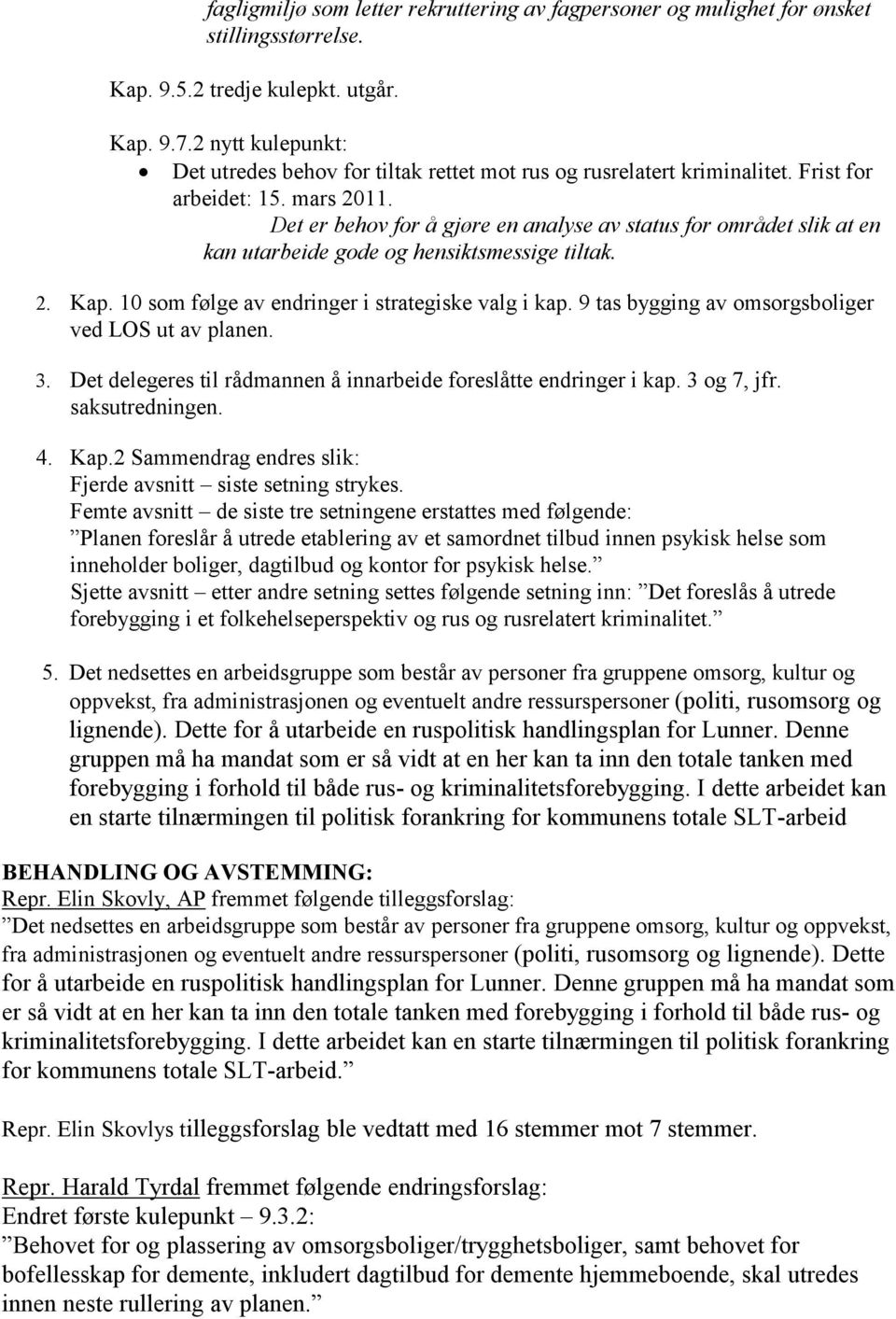 Det er behov for å gjøre en analyse av status for området slik at en kan utarbeide gode og hensiktsmessige tiltak. 2. Kap. 10 som følge av endringer i strategiske valg i kap.