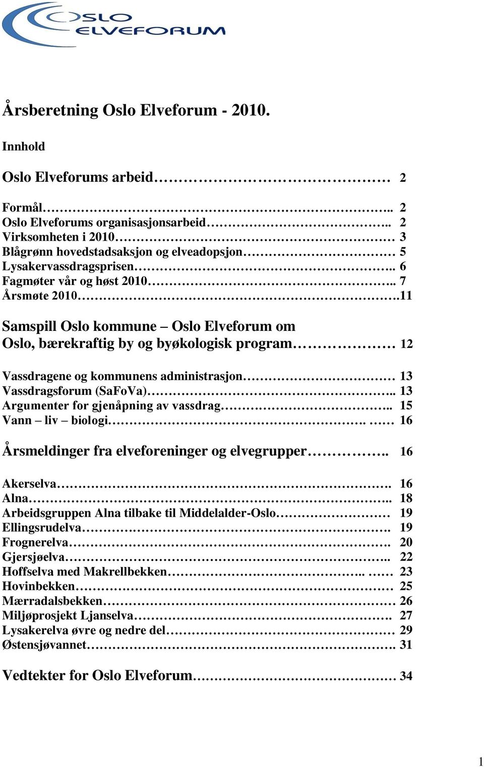 11 Samspill Oslo kommune Oslo Elveforum om Oslo, bærekraftig by og byøkologisk program 12 Vassdragene og kommunens administrasjon 13 Vassdragsforum (SaFoVa).. 13 Argumenter for gjenåpning av vassdrag.