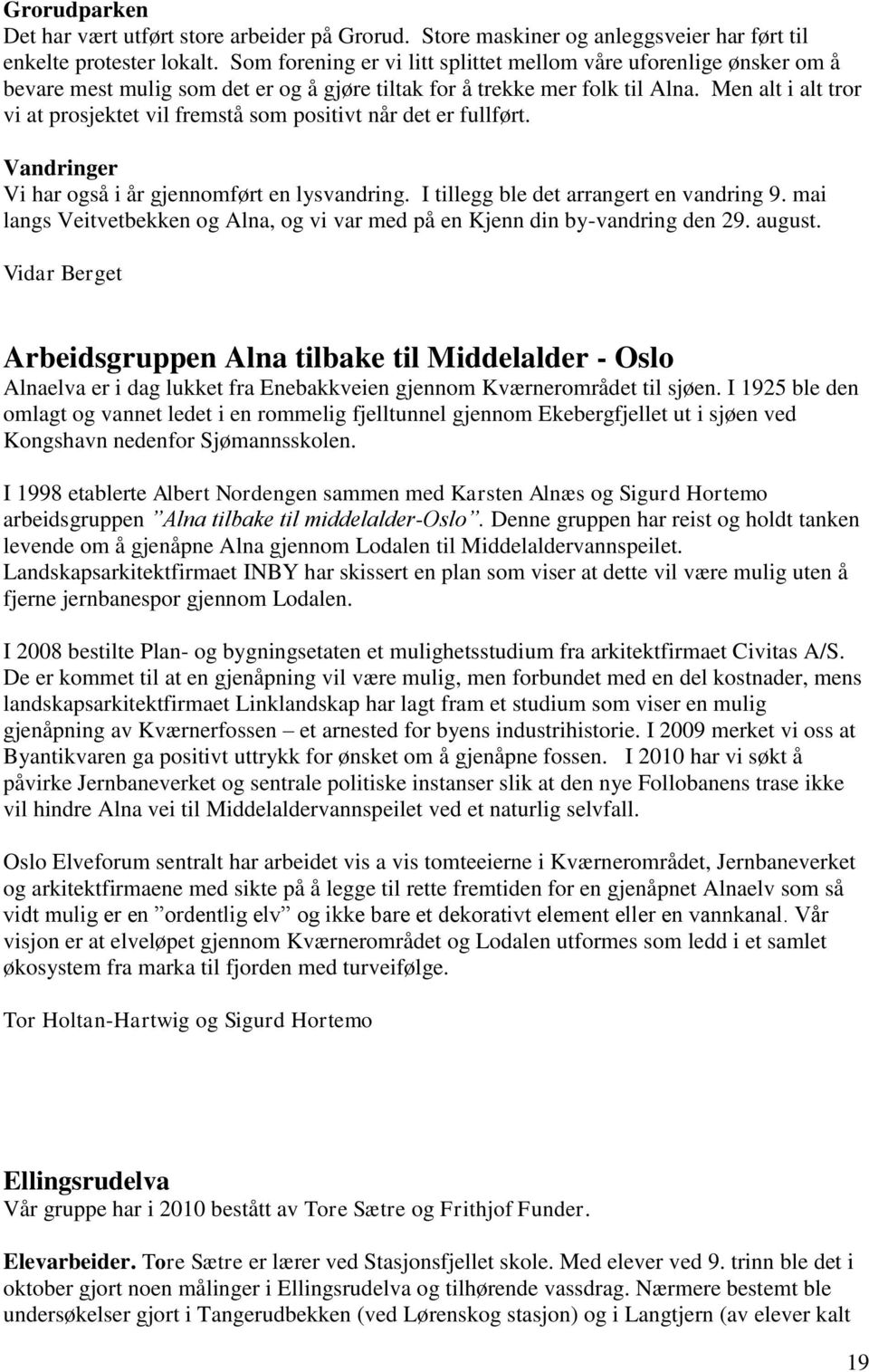 Men alt i alt tror vi at prosjektet vil fremstå som positivt når det er fullført. Vandringer Vi har også i år gjennomført en lysvandring. I tillegg ble det arrangert en vandring 9.