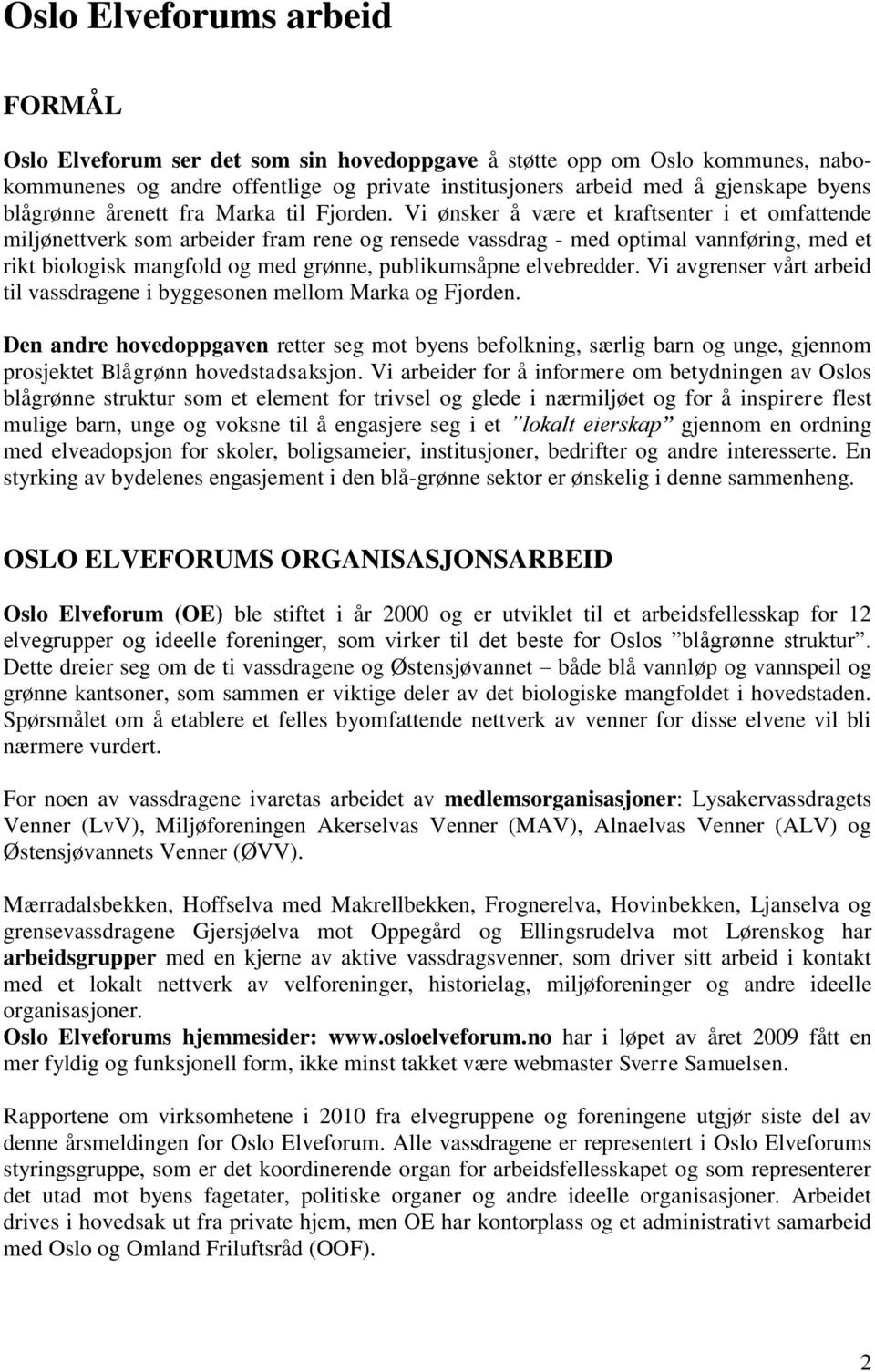 Vi ønsker å være et kraftsenter i et omfattende miljønettverk som arbeider fram rene og rensede vassdrag - med optimal vannføring, med et rikt biologisk mangfold og med grønne, publikumsåpne