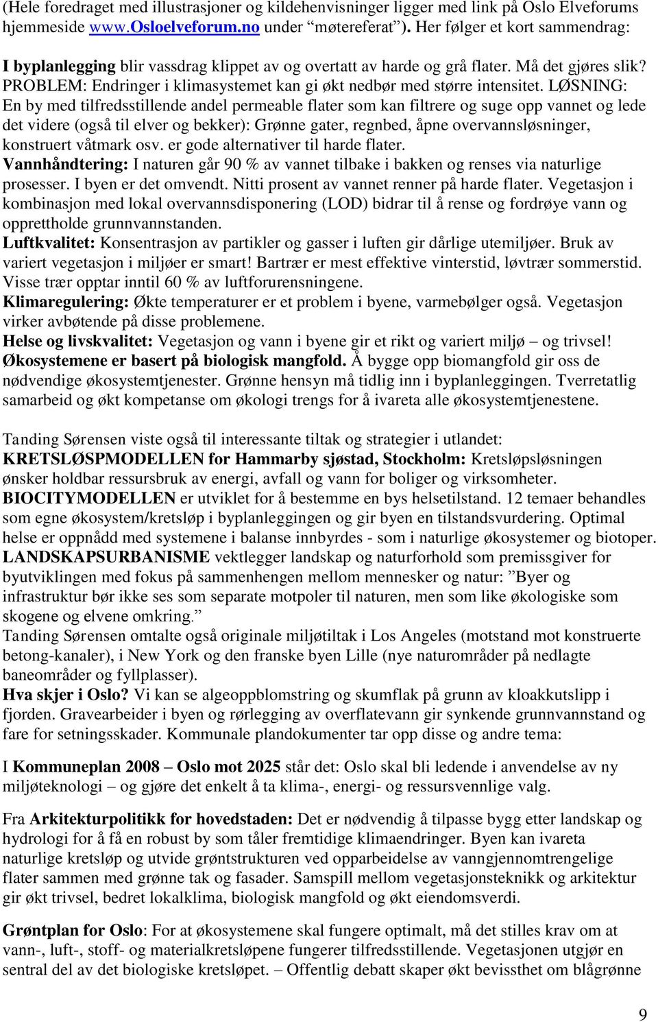 PROBLEM: Endringer i klimasystemet kan gi økt nedbør med større intensitet.