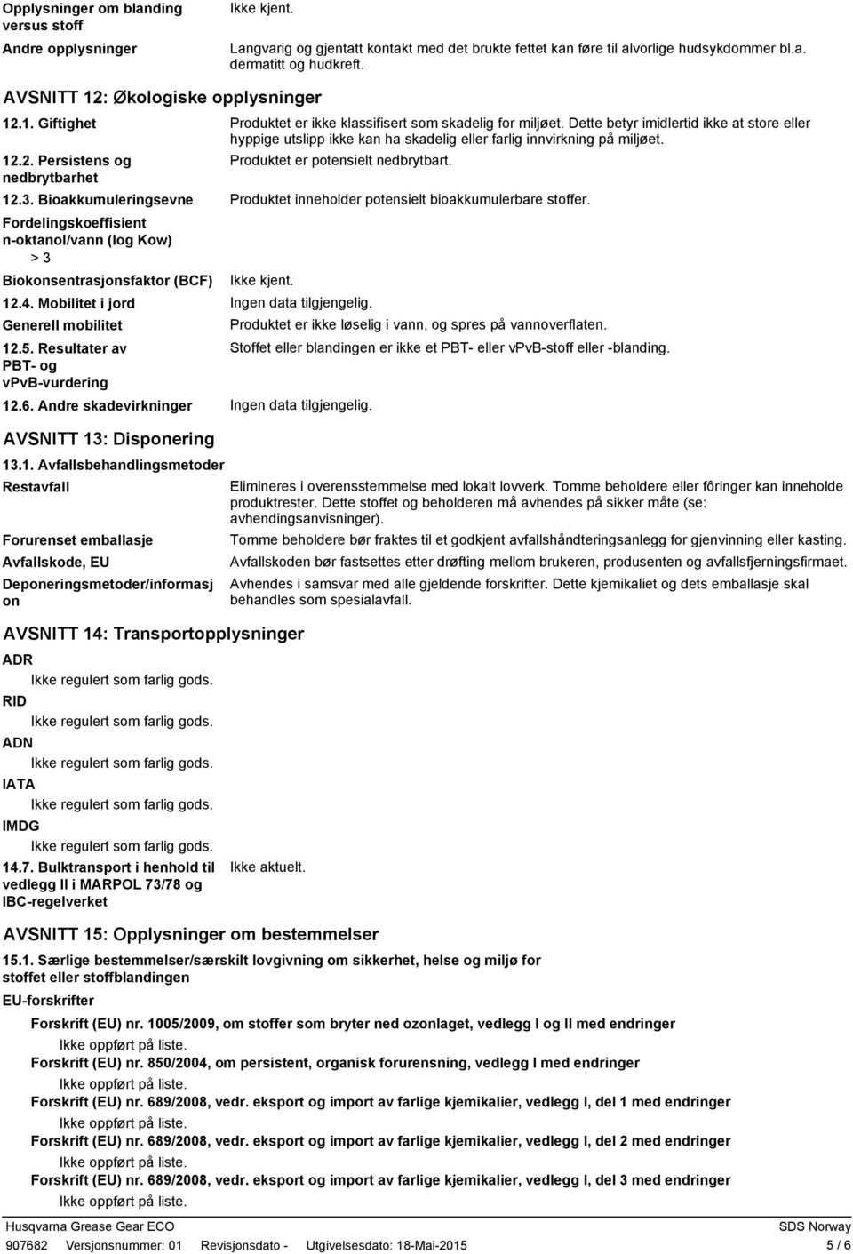 Dette betyr imidlertid ikke at store eller hyppige utslipp ikke kan ha skadelig eller farlig innvirkning på miljøet. 12.2. Persistens og nedbrytbarhet 12.3.