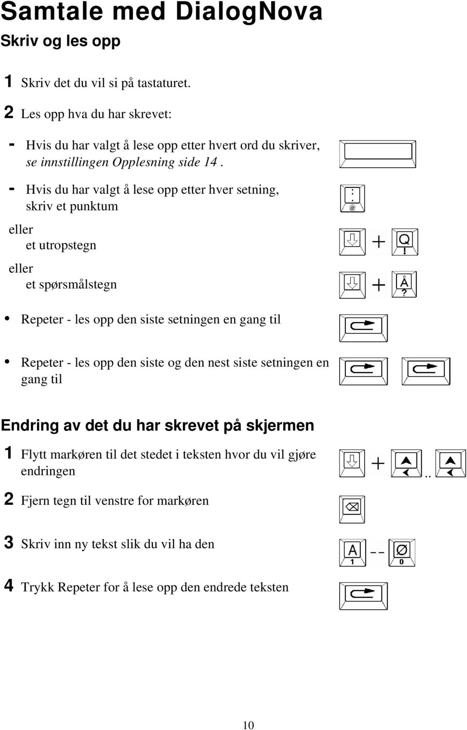 - Hvis du har valgt å lese opp etter hver setning, skriv et punktum et utropstegn et spørsmålstegn Repeter - les opp den siste setningen en gang til Repeter - les opp