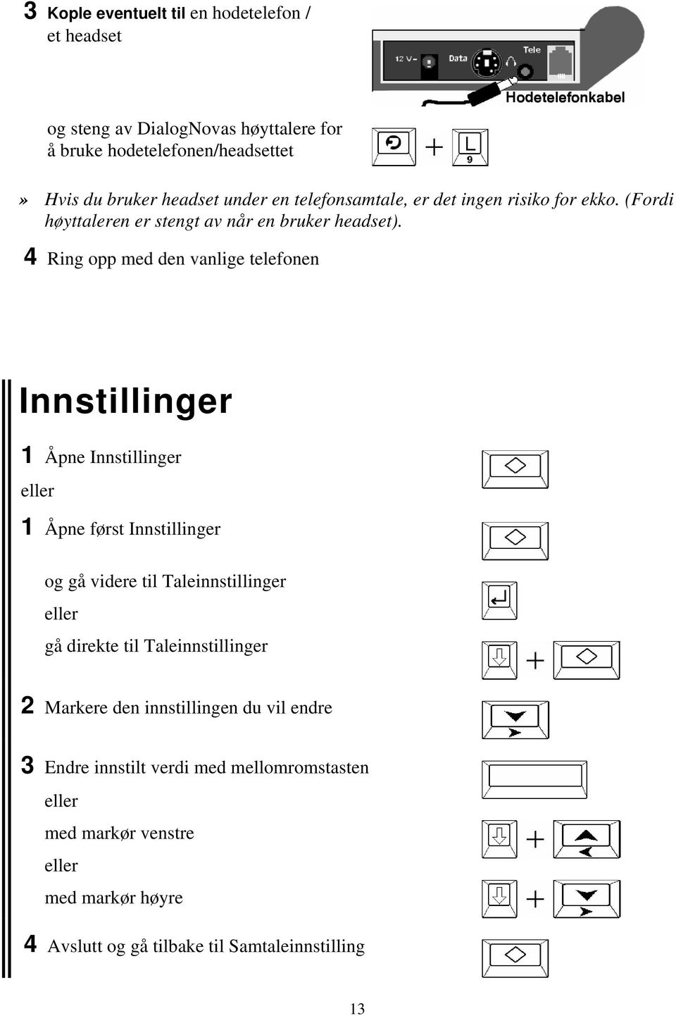 4 Ring opp med den vanlige telefonen Innstillinger 1 Åpne Innstillinger 1 Åpne først Innstillinger og gå videre til Taleinnstillinger gå direkte til