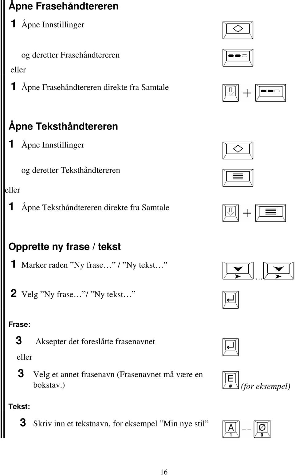 frase / tekst 1 Marker raden Ny frase / Ny tekst 2 Velg Ny frase / Ny tekst Frase: 3 Aksepter det foreslåtte frasenavnet 3