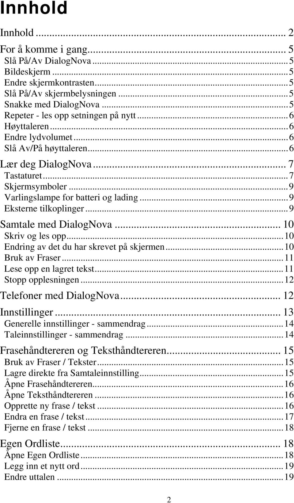 ..9 Eksterne tilkoplinger...9 Samtale med DialogNova... 10 Skriv og les opp...10 Endring av det du har skrevet på skjermen...10 Bruk av Fraser...11 Lese opp en lagret tekst...11 Stopp opplesningen.