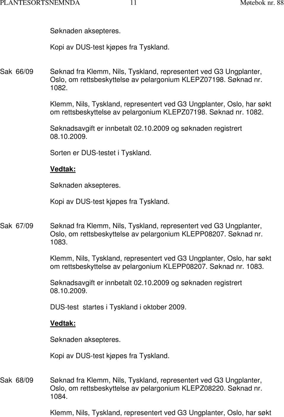 Sak 67/09 Oslo, om rettsbeskyttelse av pelargonium KLEPP08207. Søknad nr. 1083. om rettsbeskyttelse av pelargonium KLEPP08207. Søknad nr. 1083. Søknadsavgift er innbetalt 02.