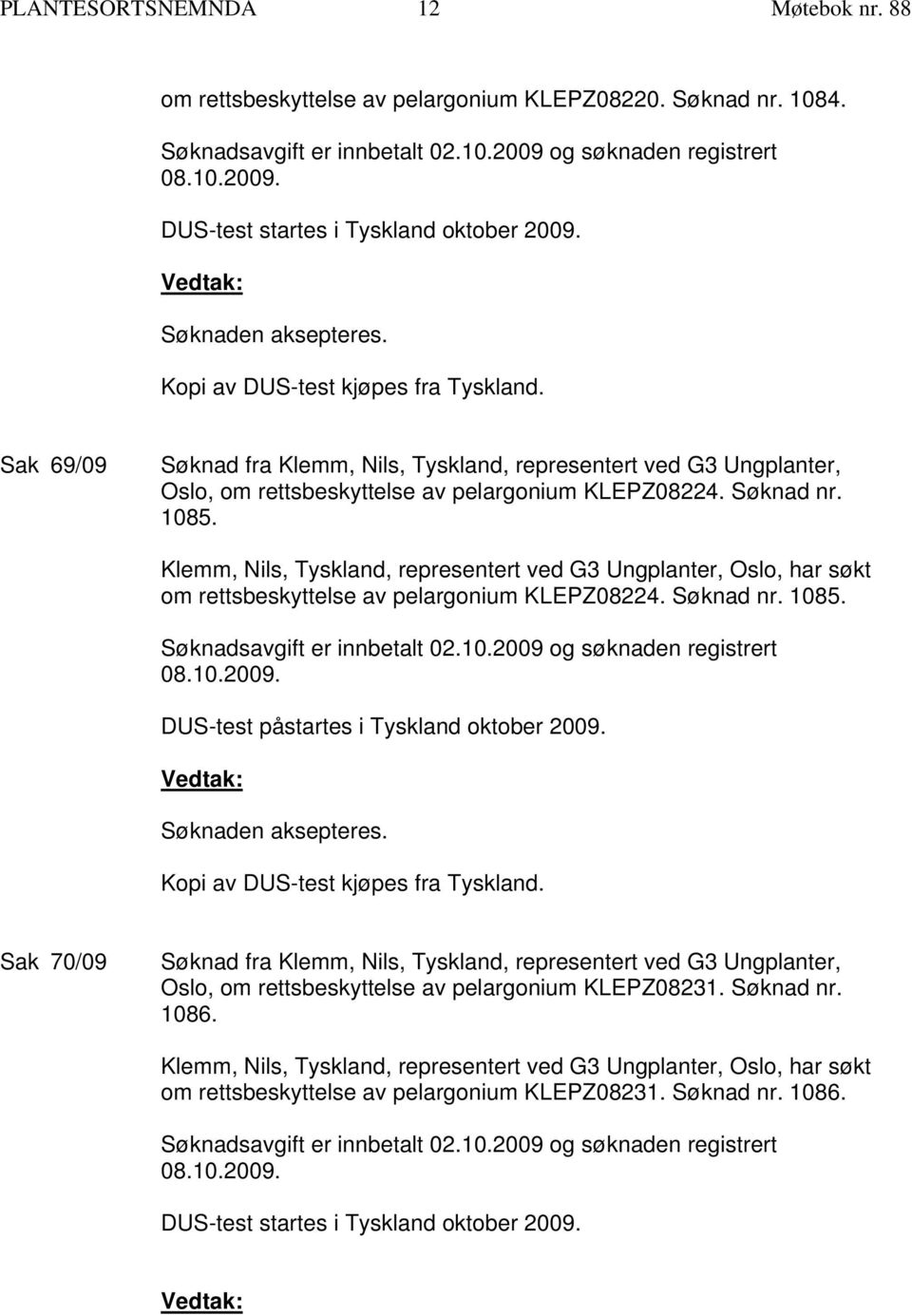 10.2009 og søknaden registrert DUS-test påstartes i Tyskland oktober 2009. Sak 70/09 Oslo, om rettsbeskyttelse av pelargonium KLEPZ08231. Søknad nr. 1086.