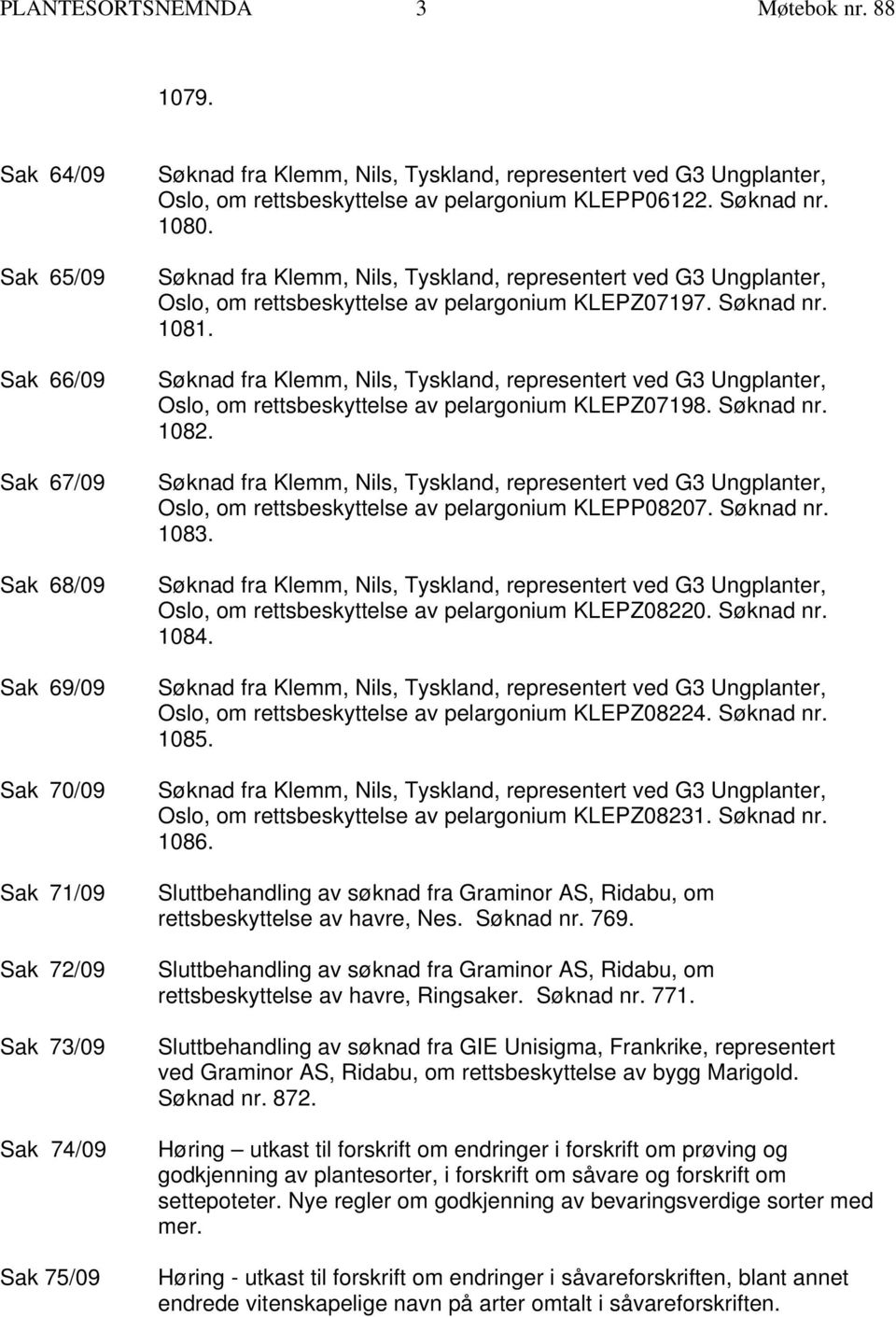 Oslo, om rettsbeskyttelse av pelargonium KLEPZ07197. Søknad nr. 1081. Oslo, om rettsbeskyttelse av pelargonium KLEPZ07198. Søknad nr. 1082. Oslo, om rettsbeskyttelse av pelargonium KLEPP08207.