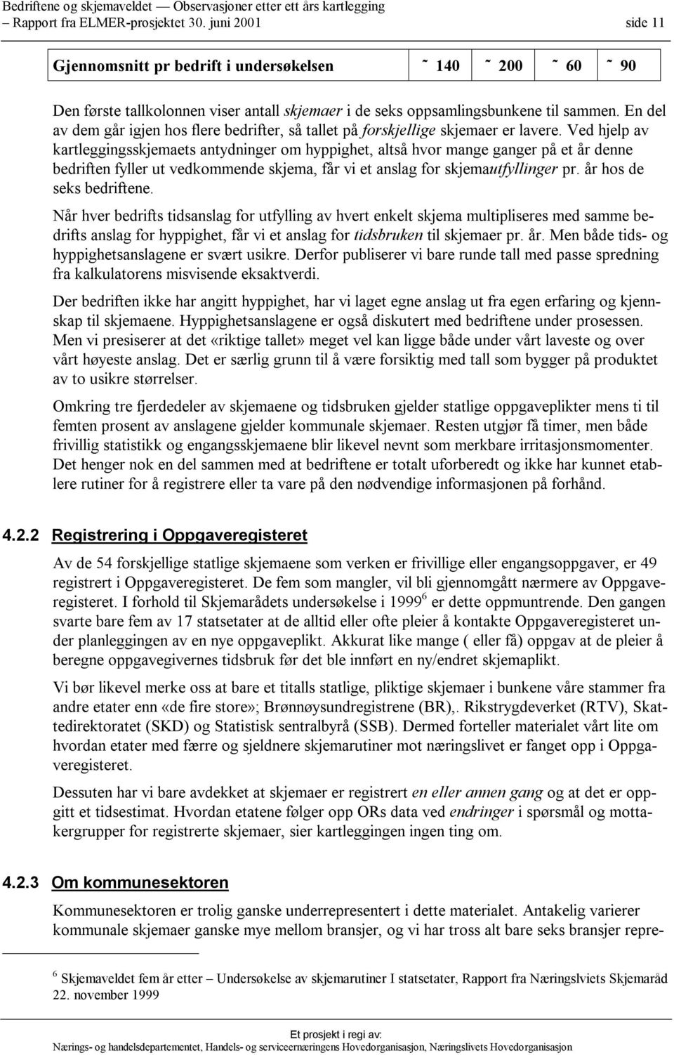 Ved hjelp av kartleggingsskjemaets antydninger om hyppighet, altså hvor mange ganger på et år denne bedriften fyller ut vedkommende skjema, får vi et anslag for skjemautfyllinger pr.