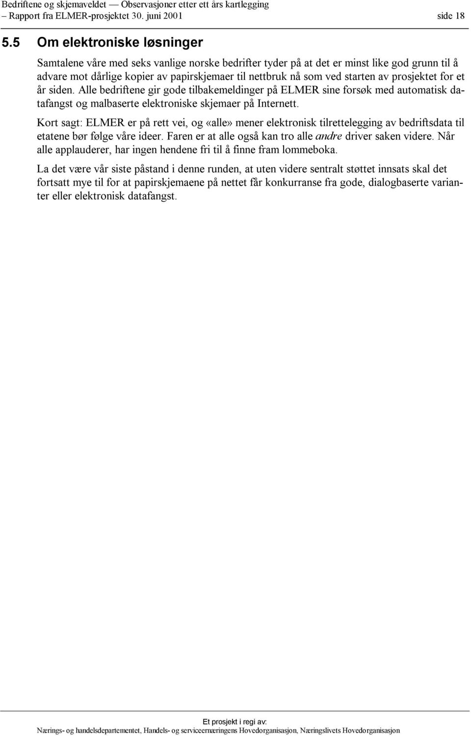 av prosjektet for et år siden. Alle bedriftene gir gode tilbakemeldinger på ELMER sine forsøk med automatisk datafangst og malbaserte elektroniske skjemaer på Internett.