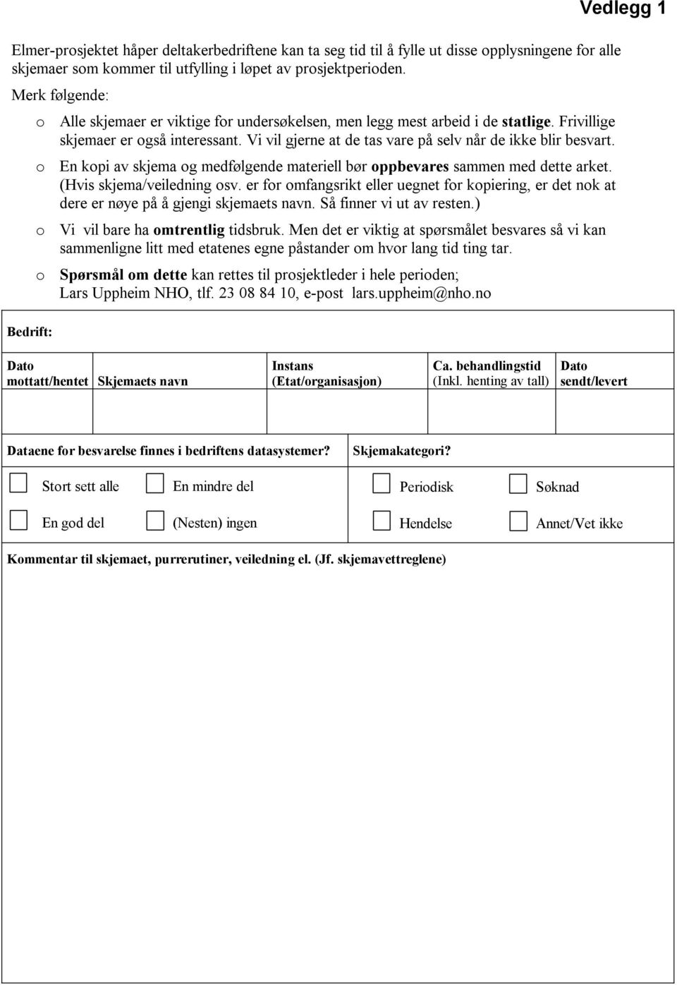 Vi vil gjerne at de tas vare på selv når de ikke blir besvart. o En kopi av skjema og medfølgende materiell bør oppbevares sammen med dette arket. (Hvis skjema/veiledning osv.