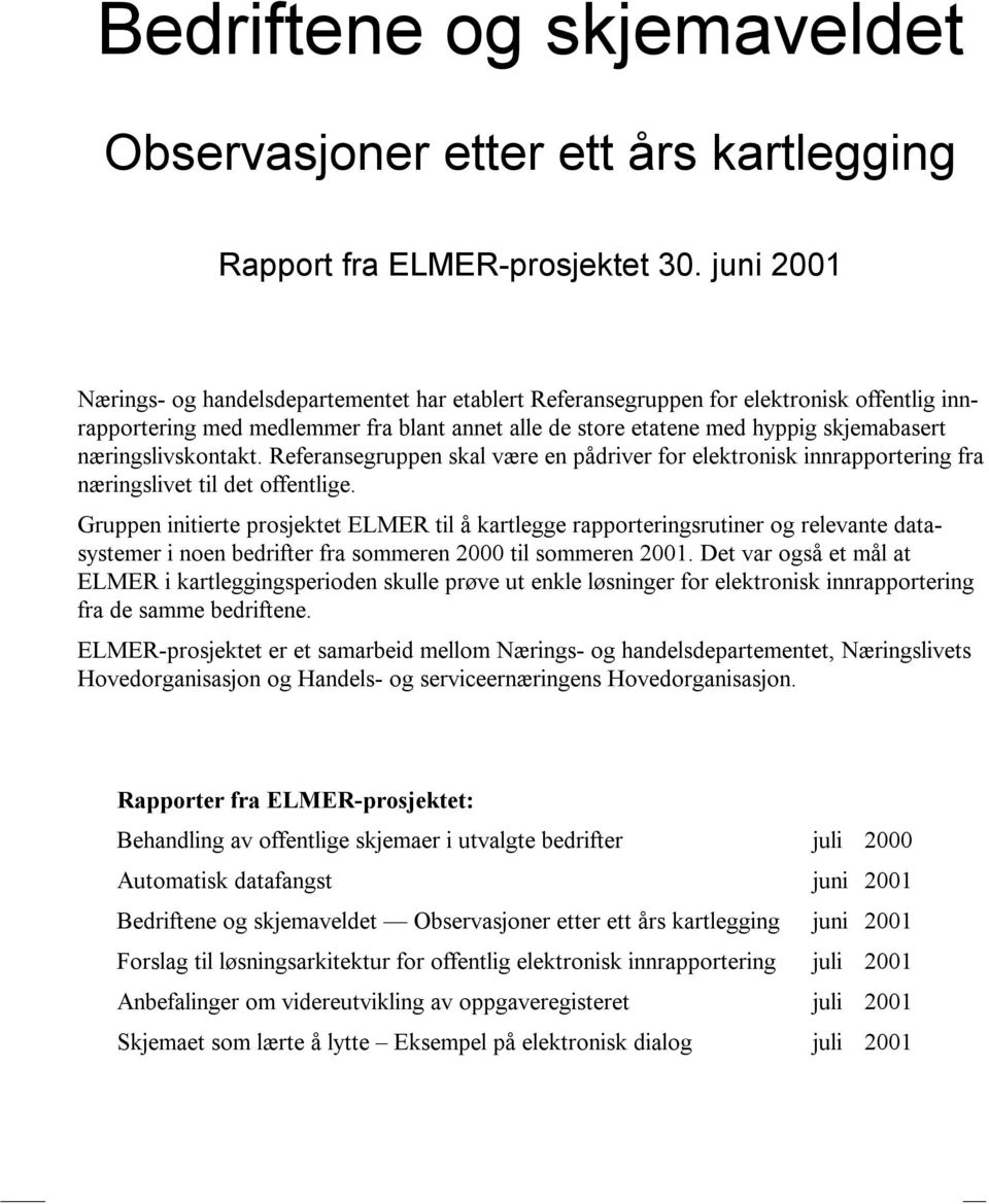 næringslivskontakt. Referansegruppen skal være en pådriver for elektronisk innrapportering fra næringslivet til det offentlige.