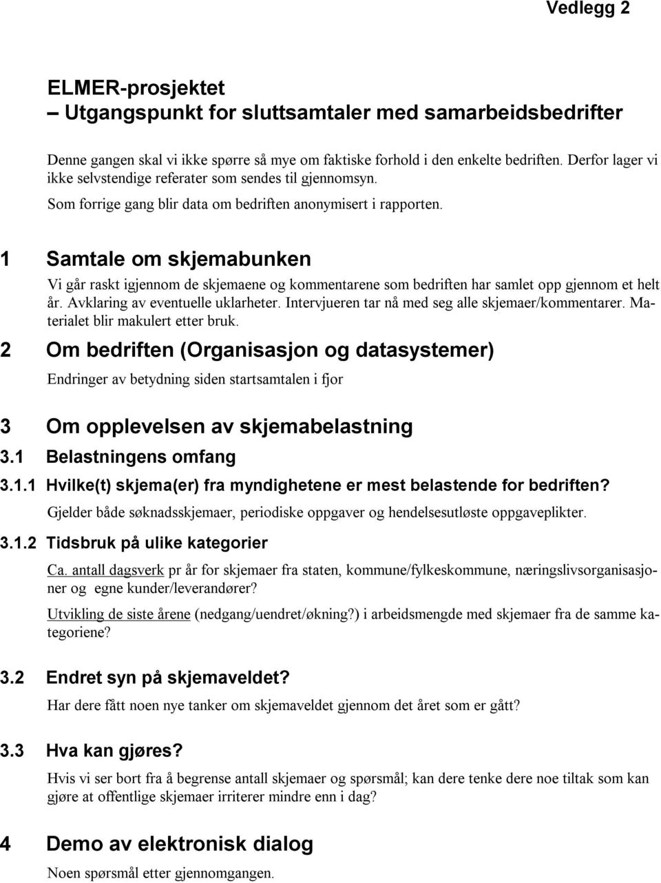 1 Samtale om skjemabunken Vi går raskt igjennom de skjemaene og kommentarene som bedriften har samlet opp gjennom et helt år. Avklaring av eventuelle uklarheter.