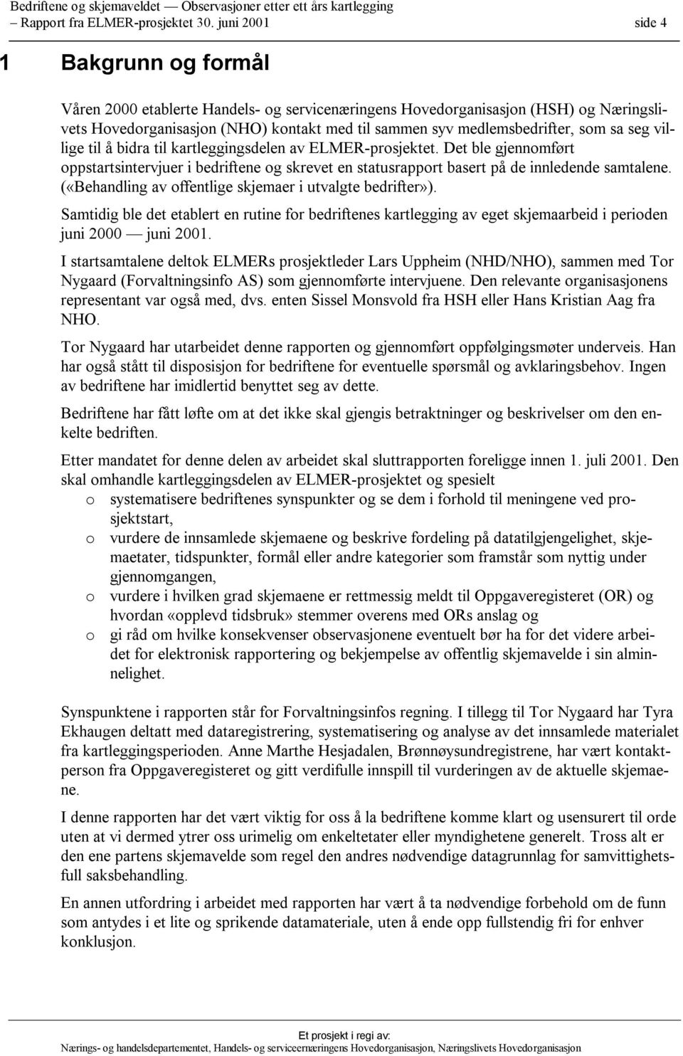 som sa seg villige til å bidra til kartleggingsdelen av ELMER-prosjektet. Det ble gjennomført oppstartsintervjuer i bedriftene og skrevet en statusrapport basert på de innledende samtalene.