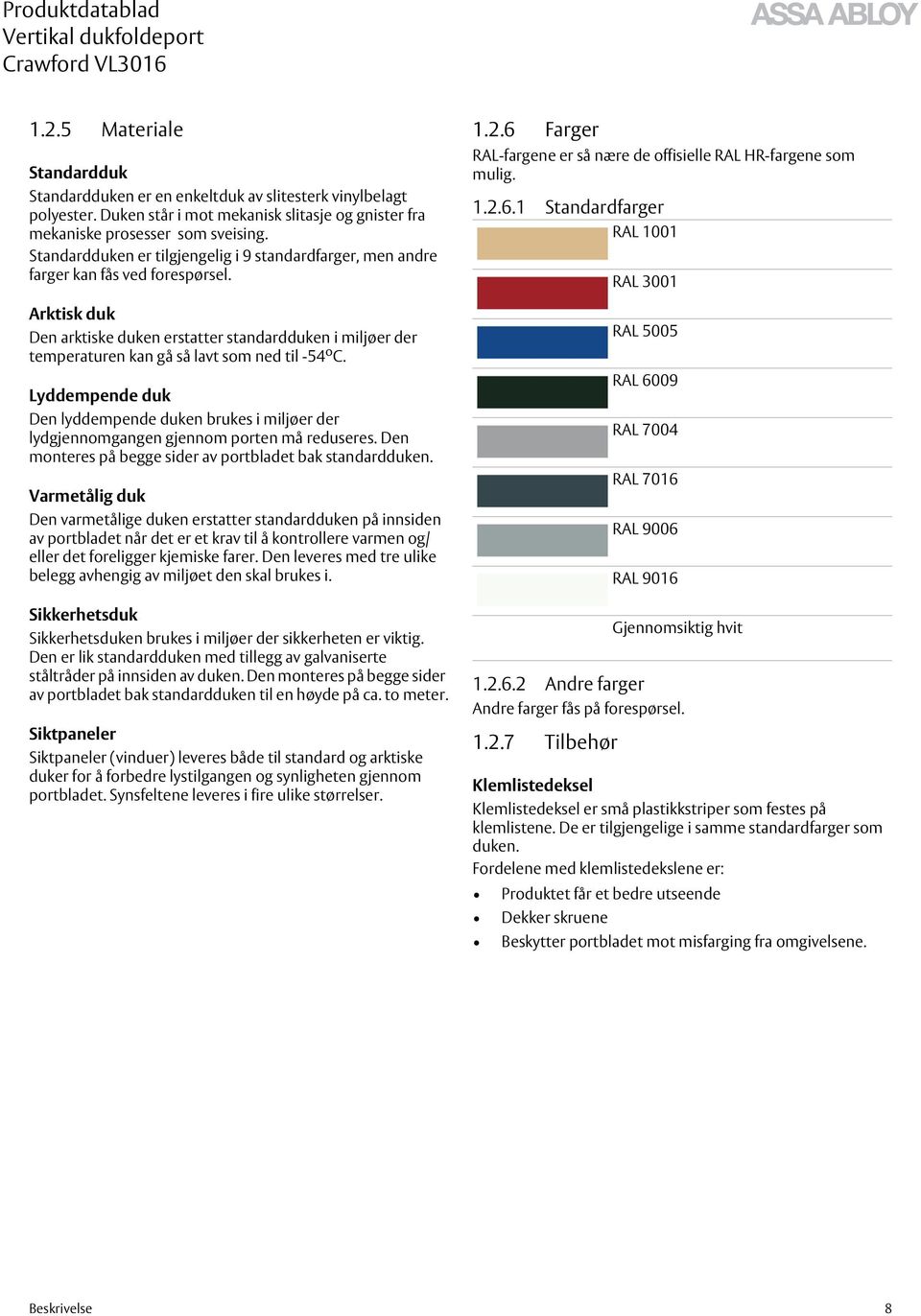 Arktisk duk Den arktiske duken erstatter standardduken i miljøer der temperaturen kan gå så lavt som ned til -54ºC.