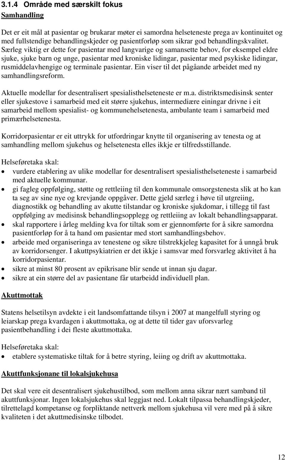 Særleg viktig er dette for pasientar med langvarige og samansette behov, for eksempel eldre sjuke, sjuke barn og unge, pasientar med kroniske lidingar, pasientar med psykiske lidingar,