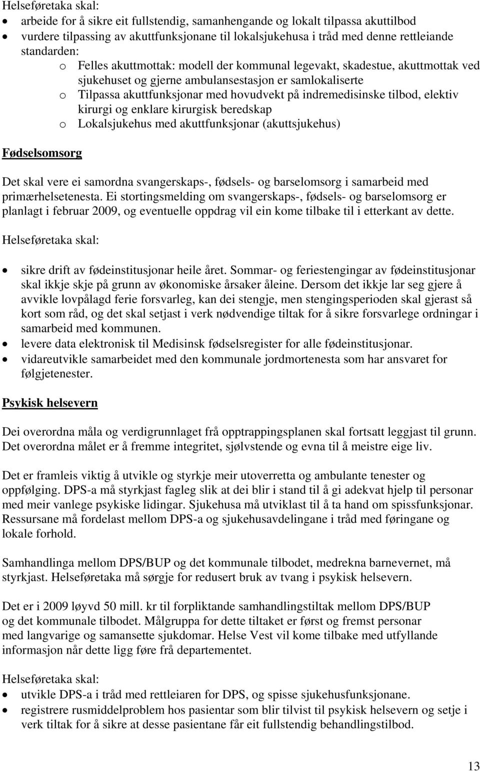 tilbod, elektiv kirurgi og enklare kirurgisk beredskap o Lokalsjukehus med akuttfunksjonar (akuttsjukehus) Fødselsomsorg Det skal vere ei samordna svangerskaps-, fødsels- og barselomsorg i samarbeid