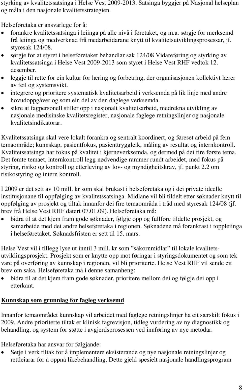 styresak 124/08. sørgje for at styret i helseføretaket behandlar sak 124/08 Vidareføring og styrking av kvalitetssatsinga i Helse Vest 2009-2013 som styret i Helse Vest RHF vedtok 12. desember.