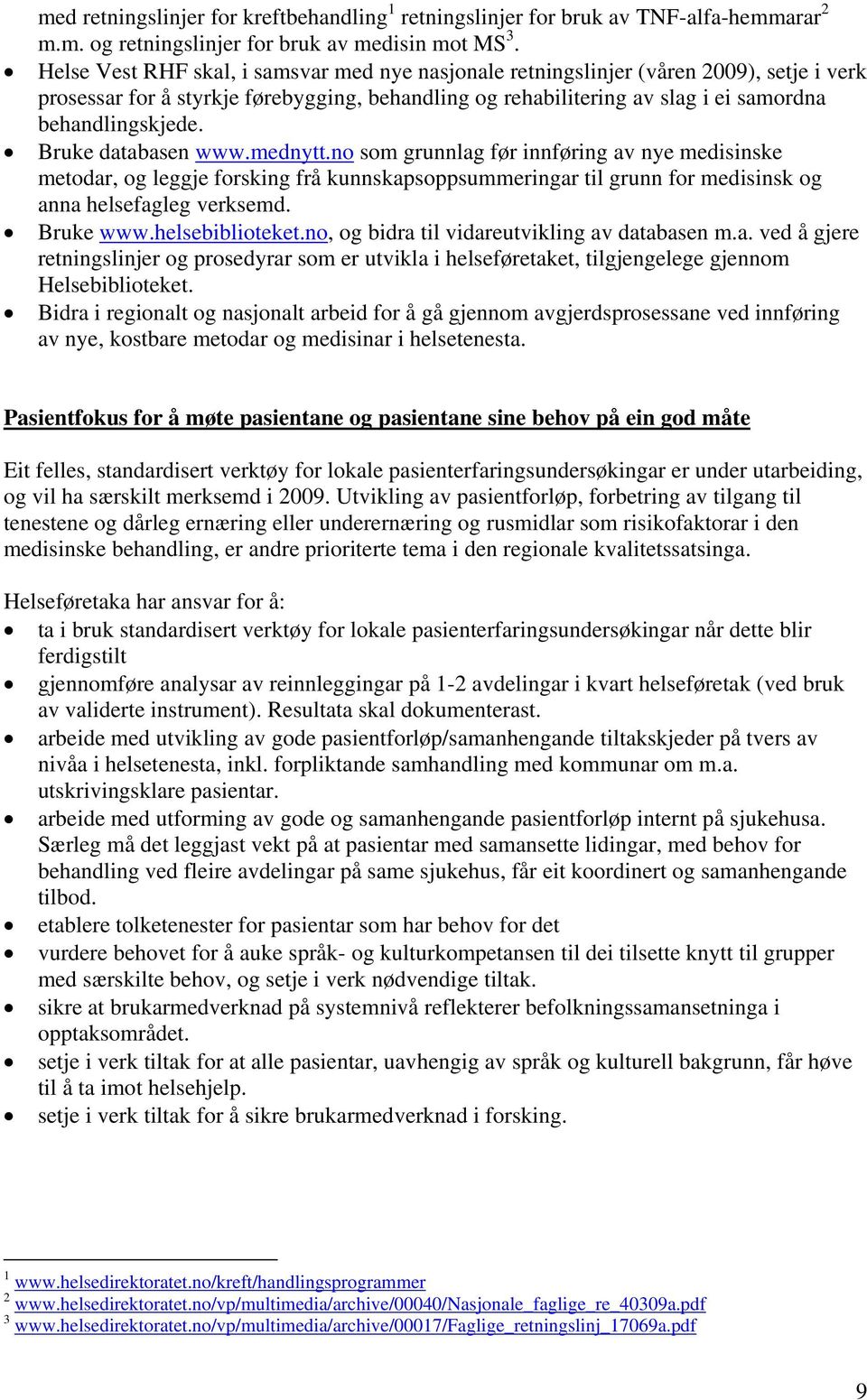 Bruke databasen www.mednytt.no som grunnlag før innføring av nye medisinske metodar, og leggje forsking frå kunnskapsoppsummeringar til grunn for medisinsk og anna helsefagleg verksemd. Bruke www.