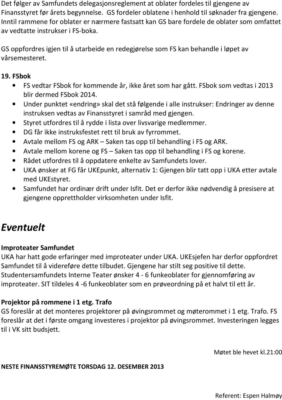 GS oppfordres igjen til å utarbeide en redegjørelse som FS kan behandle i løpet av vårsemesteret. 19. FSbok FS vedtar FSbok for kommende år, ikke året som har gått.