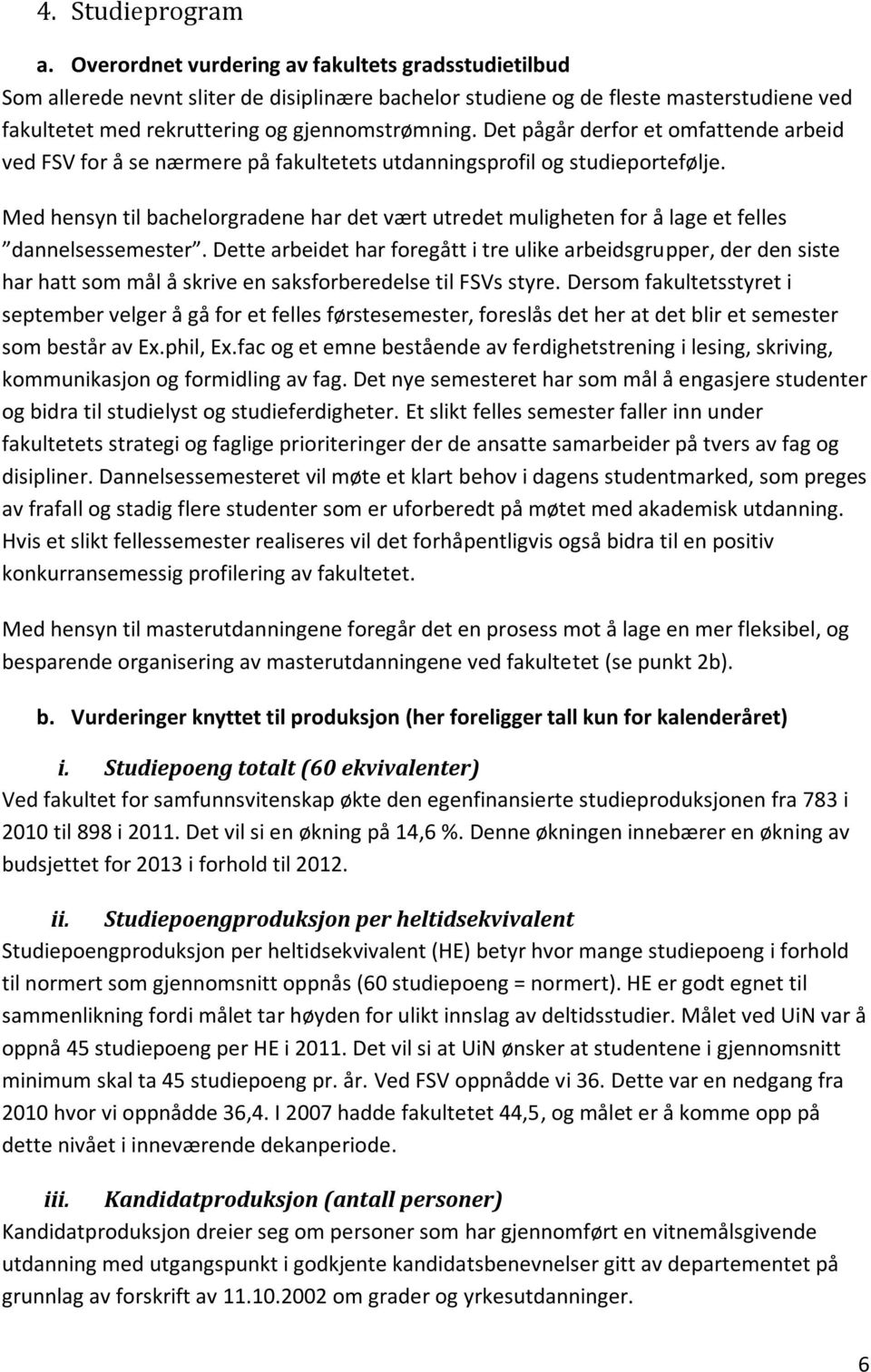 Det pågår derfor et omfattende arbeid ved FSV for å se nærmere på fakultetets utdanningsprofil og studieportefølje.