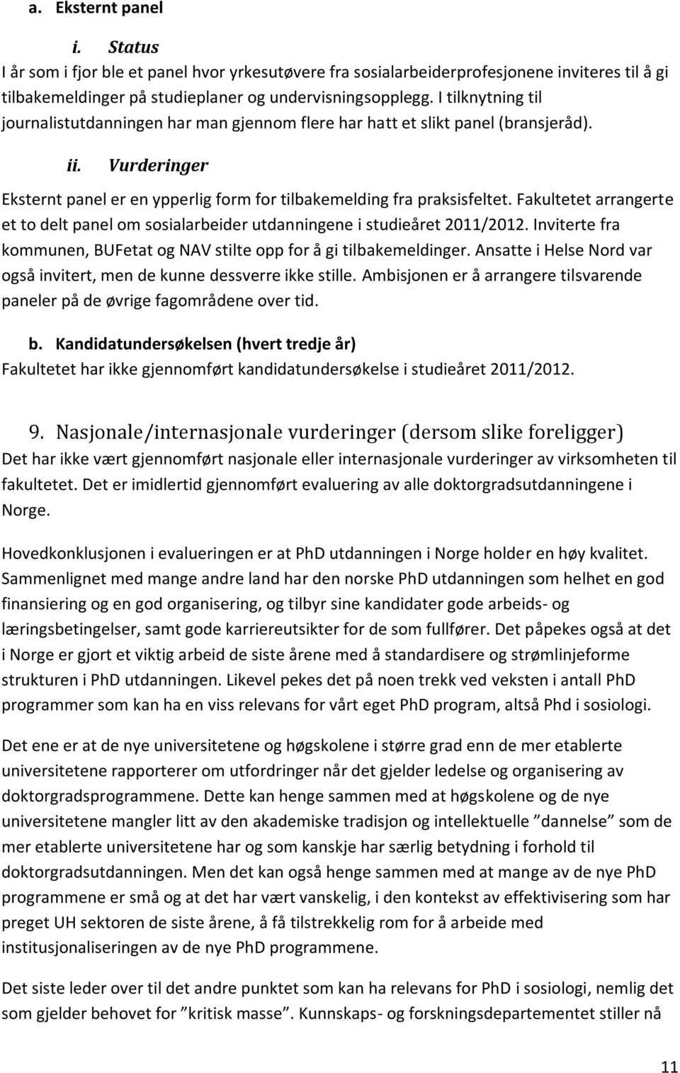 Fakultetet arrangerte et to delt panel om sosialarbeider utdanningene i studieåret 2011/2012. Inviterte fra kommunen, BUFetat og NAV stilte opp for å gi tilbakemeldinger.